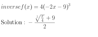 The inverse of f(x)=4(-2x-9)^3 is -(\sqrt[3]{x/4}+9)/2